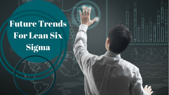 Future Trends for Lean Six Sigma