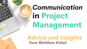 Matthew Kohut, IPM Day 2022 presenter, shares advice and insights on Communication in Project Management.